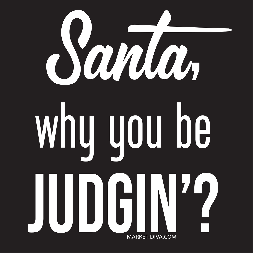 Christmas: Santa - Why you judgin'?