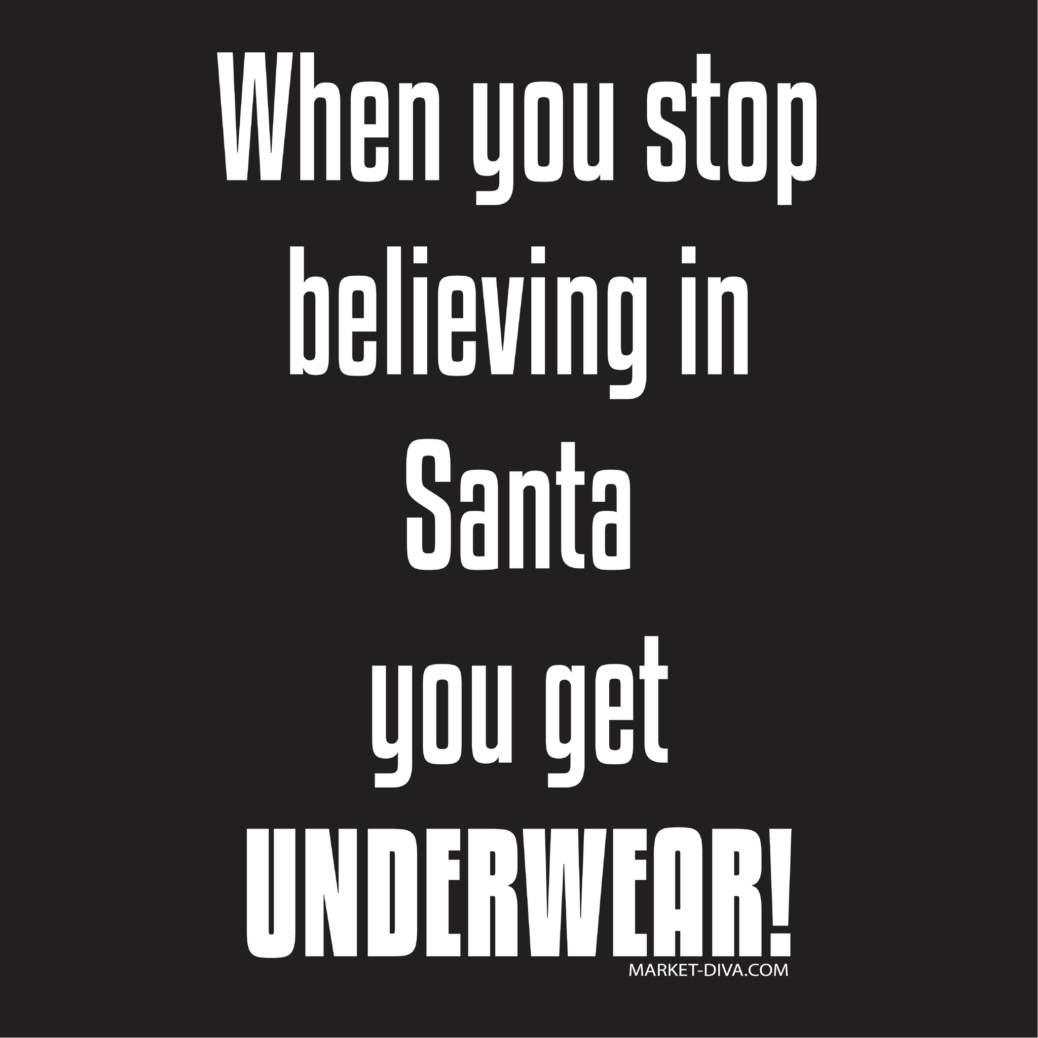 Christmas: Stop Believing in Santa you get Underwear