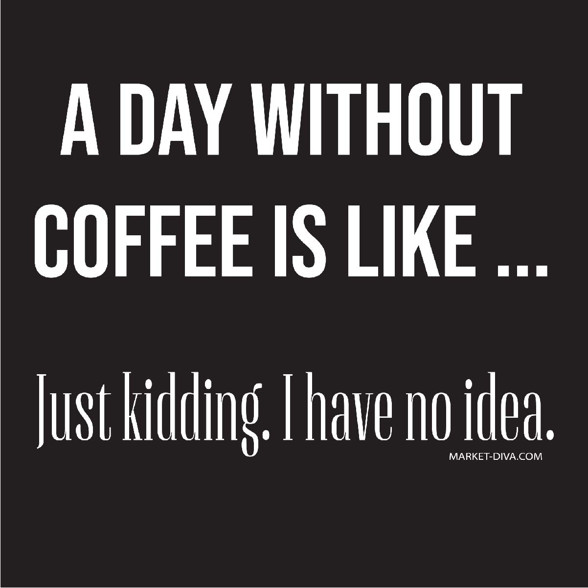 A Day Without Coffee - No