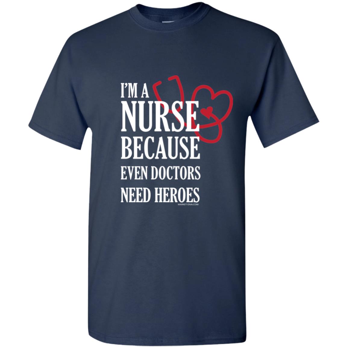 Nurse Because Doctors Need Heroes