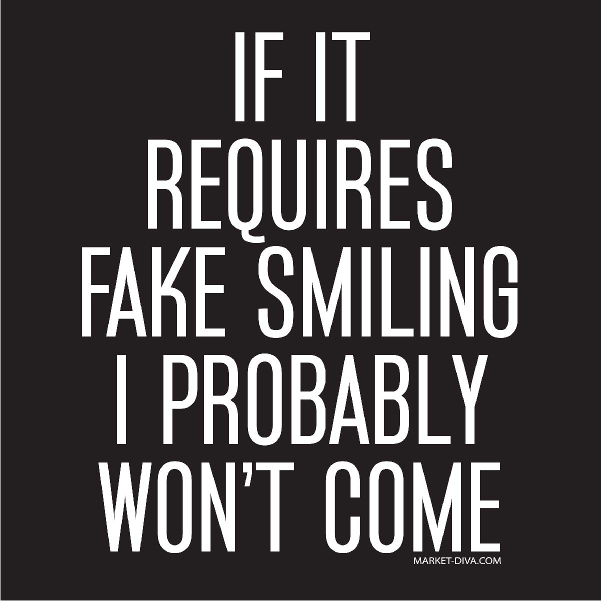 If it Requires Fake Smiling I won't Come