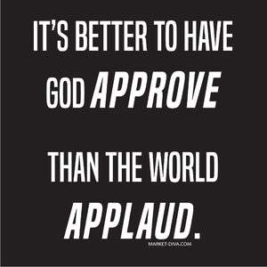 Better to have God Approve