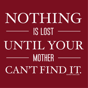 Mom: Nothing is Lost Until Mom Can't Find It!