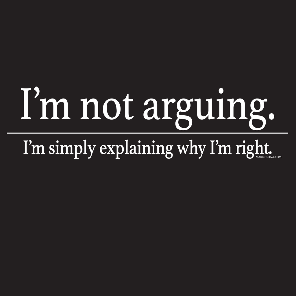 I'm Not Arguing - I'm Right
