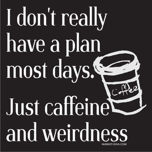 No plan - Just Caffeine and Weirdness