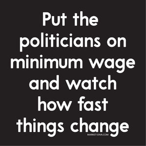 Put Politicians On Minimum Wage