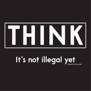 THINK - It's Not Illegal Yet